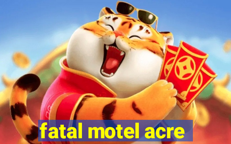 fatal motel acre